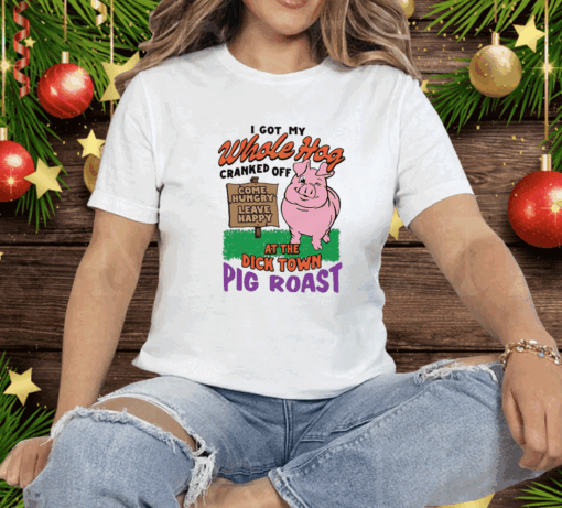 I Got My Whole Hog Cranked Off At The Dick Town Pig Roast Tee Shirt - Image 2