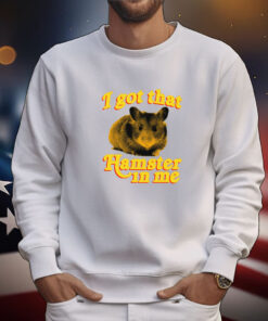 I Got That Hamster In Me T-shirt