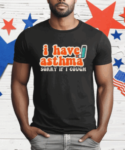 I Have Asthma Sorry If I Cough T-Shirt