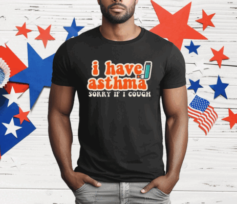 I Have Asthma Sorry If I Cough T-Shirt