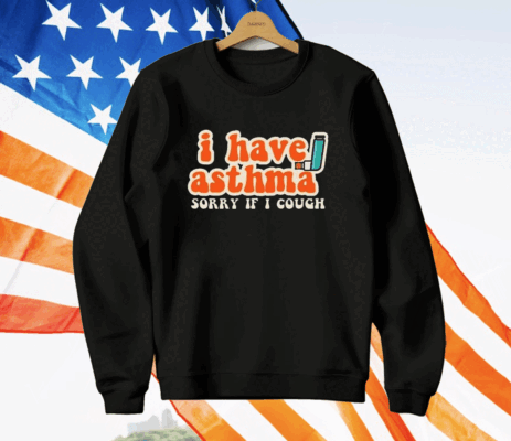 I Have Asthma Sorry If I Cough T-Shirt