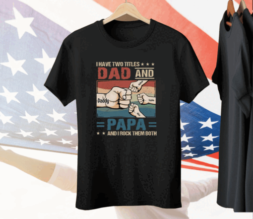 I Have Two Titles Dad And Papa And I Rock Them Both Tee Shirt