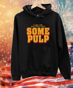 I Like The One That Says Some Pulp T-Shirt