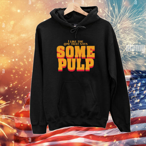 I Like The One That Says Some Pulp T-Shirt