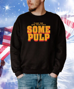 I Like The One That Says Some Pulp T-Shirt