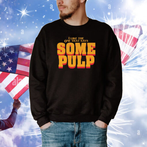 I Like The One That Says Some Pulp T-Shirt