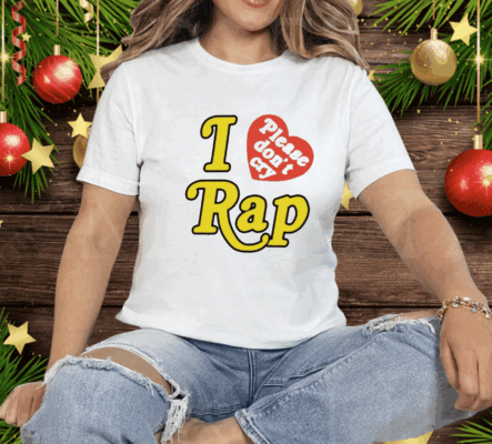 I Love Please Don’t Cry Rap Tee Shirt