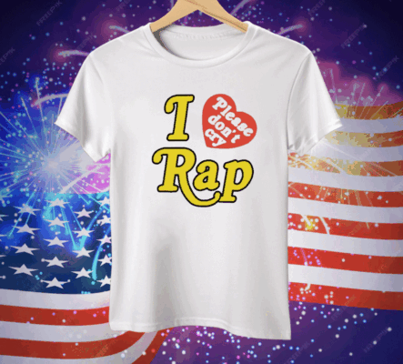 I Love Please Don’t Cry Rap Tee Shirt