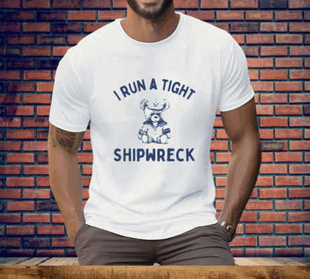 I Run A Tight Shipwreck Tee Shirt