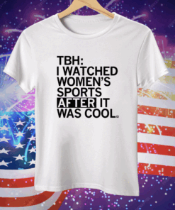 I Watched Women’s Sports After It Was Cool Tee Shirt