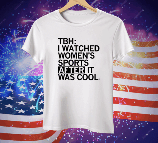 I Watched Women's Sports After It Was Cool Tee Shirt