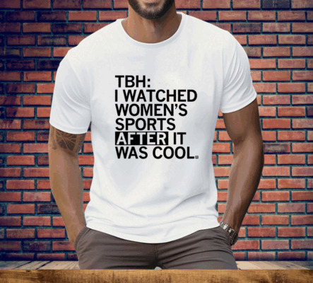 I Watched Women's Sports After It Was Cool Tee Shirt