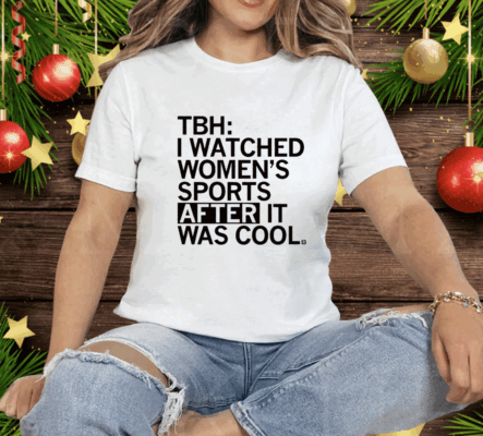 I Watched Women's Sports After It Was Cool Tee Shirt