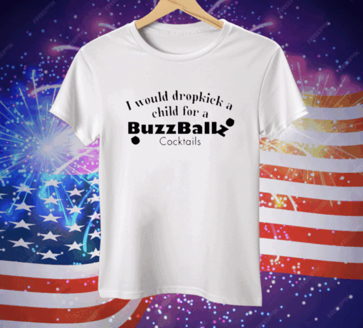 I Would Dropkick A Child For A Buzzballz Cocktail Tee Shirt