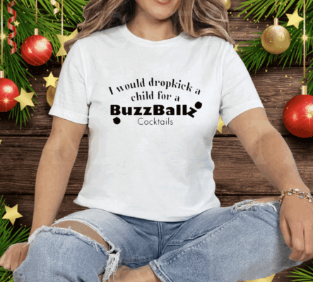 I Would Dropkick A Child For A Buzzballz Cocktail Tee Shirt