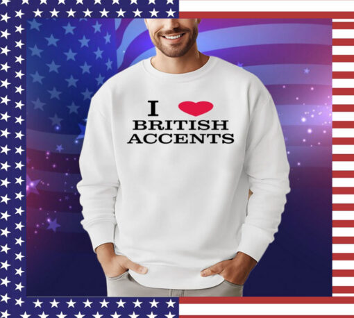 I love british accents Shirt