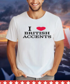 I love british accents Shirt