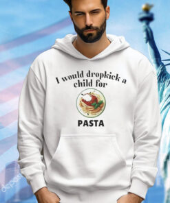 I would dropkick a child for Pasta Shirt