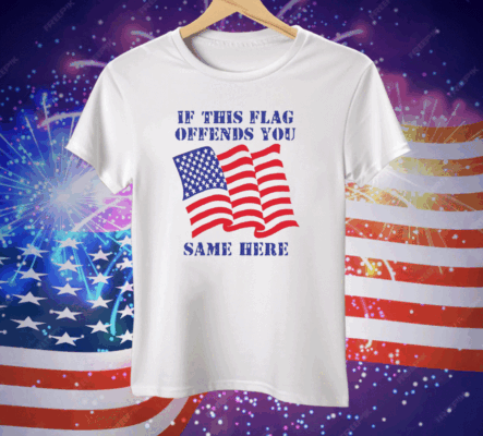 If This Flag Offends You Same Here Tee Shirt