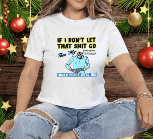 If You Don't Let That Shit Go Then My Inner Peace Gets IBS Tee Shirt - Image 2