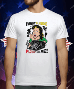 I’m Not Blondie Plz Don’t Call Me T-Shirt