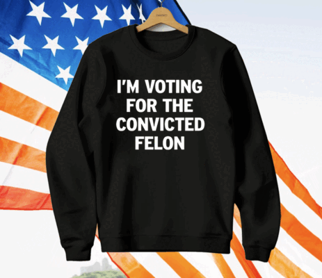 I’m Voting For The Convicted Felon Ladies Boyfriend Shirt