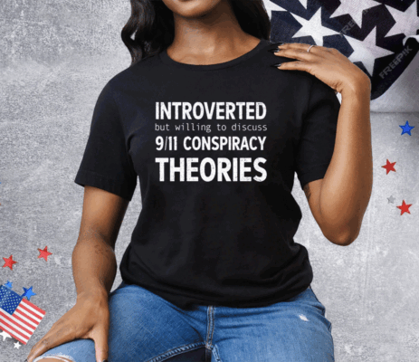 Introverted But Willing To Discuss 9.11 Conspiracy Theories Tee Shirt