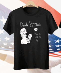 It’s Daddy O’clock Time To Hold My Boy Tee Shirt