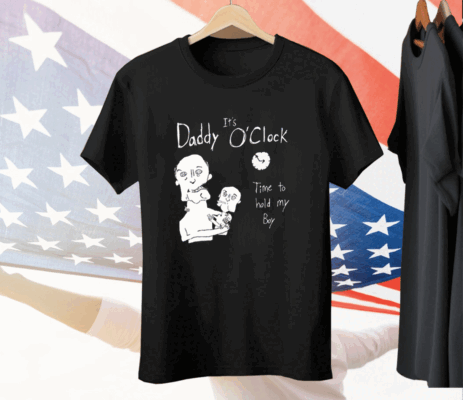 It’s Daddy O’clock Time To Hold My Boy Tee Shirt