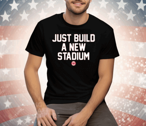 Just Build A New Stadium Tee Shirt