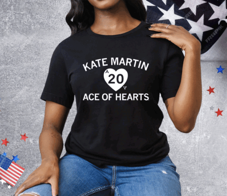 Kate Martin is the Ace of our Hearts Tee Shirt