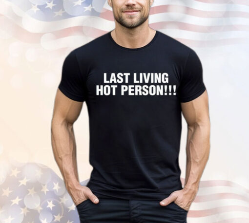 Last living hot person T-Shirt