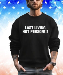 Last living hot person T-Shirt