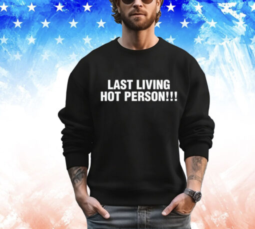 Last living hot person T-Shirt