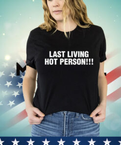 Last living hot person T-Shirt