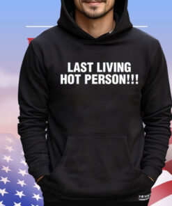 Last living hot person T-Shirt