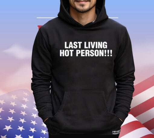 Last living hot person T-Shirt