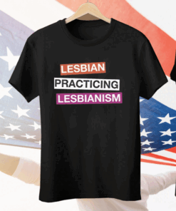 Lesbian Practicing Lesbianism Tee Shirt