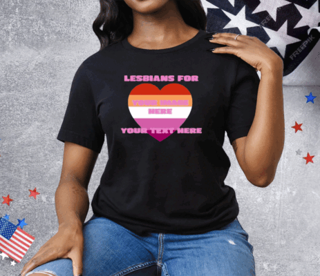 Lesbians For Your Image Here Your Text Here Tee Shirt