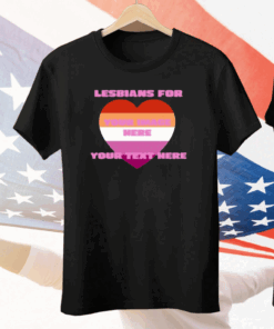 Lesbians For Your Image Here Your Text Here Tee Shirt