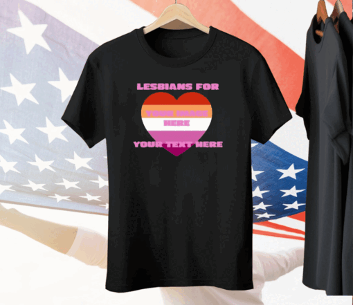 Lesbians For Your Image Here Your Text Here Tee Shirt