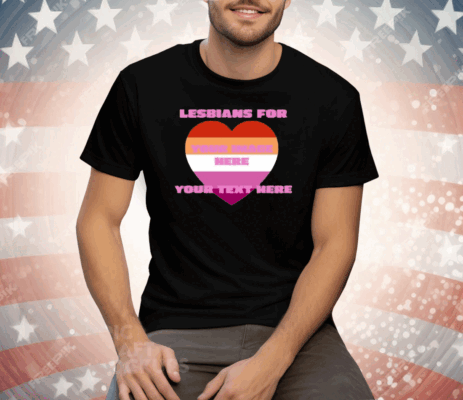 Lesbians For Your Image Here Your Text Here Tee Shirt