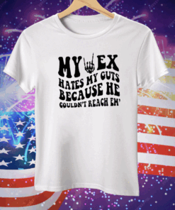 My Ex Hates My Guts Because He Couldn’t Reach Them Tee Shirt