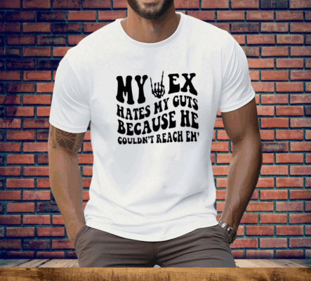 My Ex Hates My Guts Because He Couldn’t Reach Them Tee Shirt