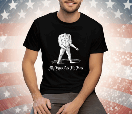 My Eyes Are Up Here Tee Shirt