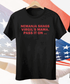 Nemanja Shags Virgil’s Mama Pass It On Tee Shirt