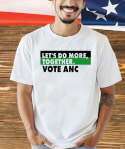 Ngamla Gouws Let’s Do More Together Vote Anc T-Shirt