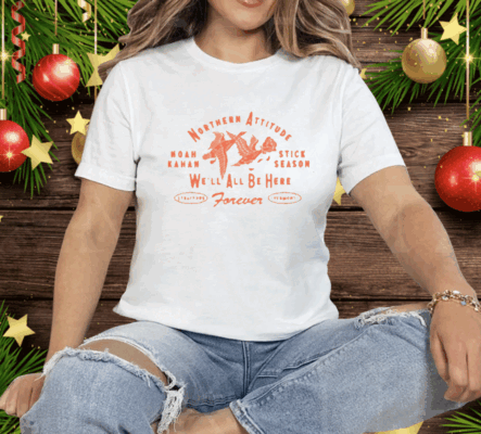 Northern Attitude Noah Kahan Stick Season We’ll All Be Here Tee Shirt