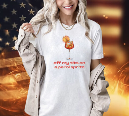 Off My Tits On Aperol Spritz T-Shirt, Hoodie, Tank Top, Sweater And Long Sleeve T-Shirt-Unisex T-Shirt