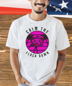 Official Flamingo calm the flock down Shirt